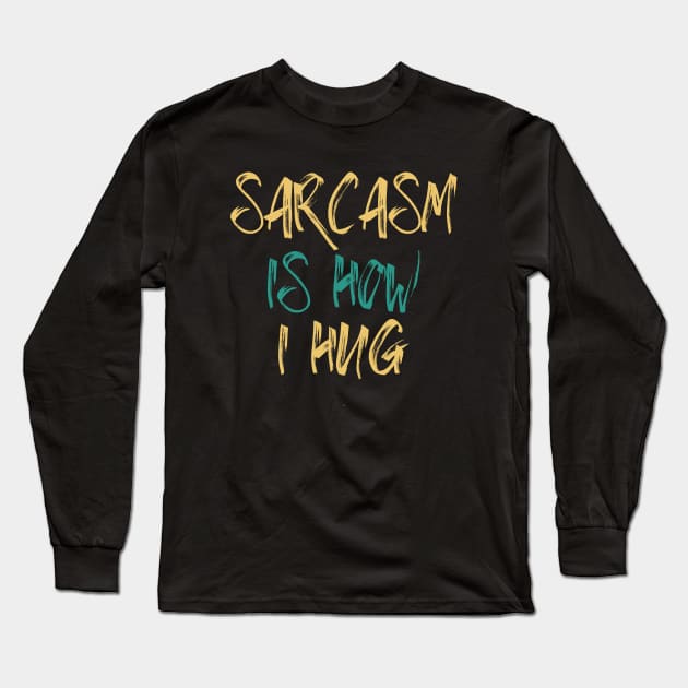 Funny Sarcasm Hug Saying Sarcasm Is How I Hug Humor Graphic Long Sleeve T-Shirt by adiline